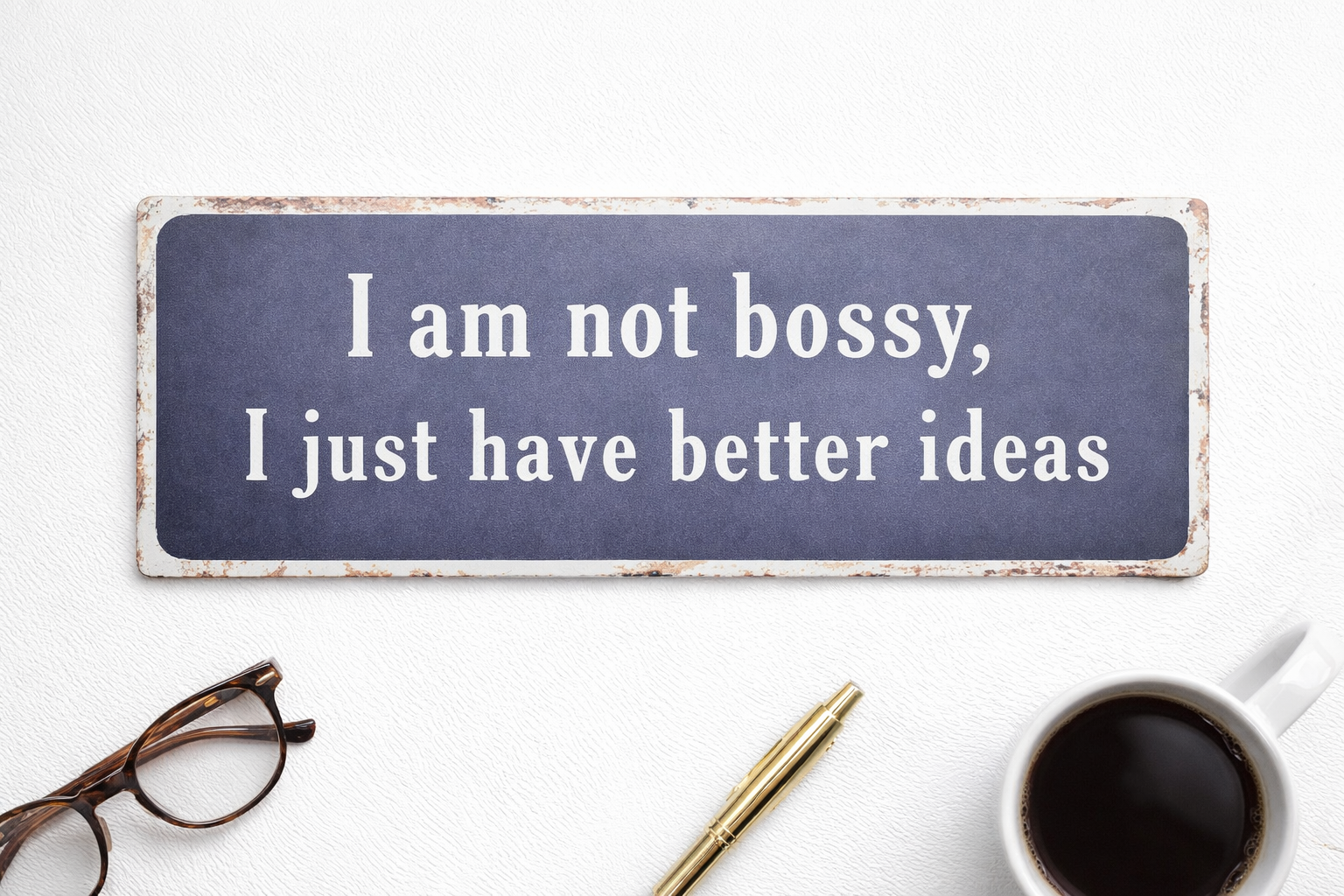 “I Am Not Bossy, I Just Have Better Ideas” – Decorative Metal Wall Sign